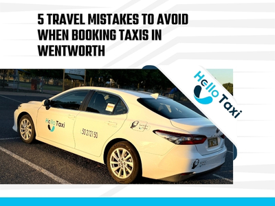 5 Travel Mistakes to Avoid When Booking Taxis in Wentworth